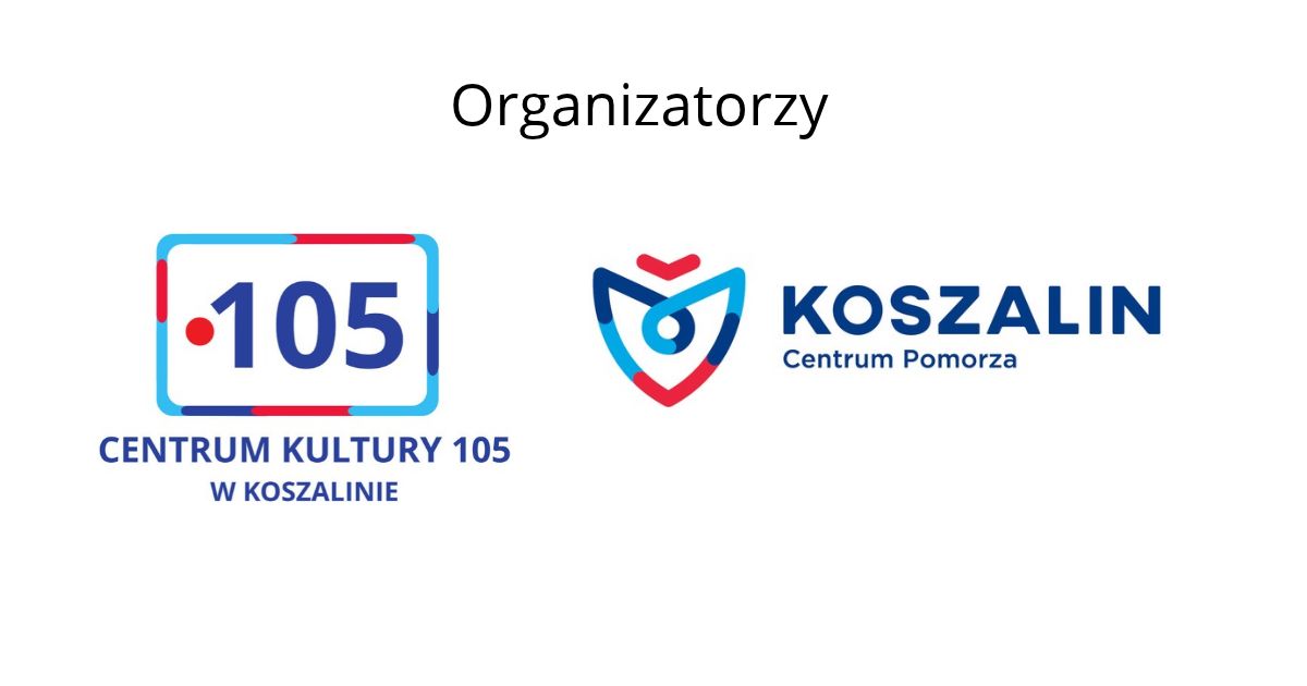 Organizatorzy: Centrum Kultury 105 w Koszalinie oraz Miasto Koszalin – Centrum Pomorza.