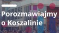 Porozmawiajmy o Koszalinie