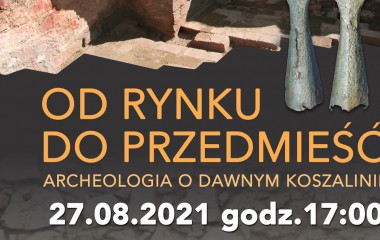 Plakat promujący wydarzenie „Od rynku do przedmieść. Archeologia o dawnym Koszalinie”. 